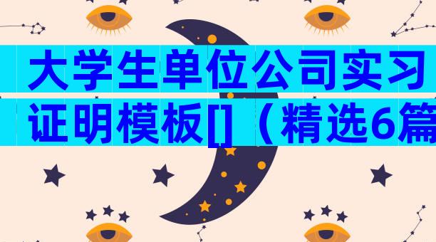 大学生单位公司实习证明模板[]（精选6篇）